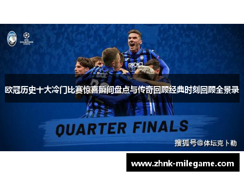 欧冠历史十大冷门比赛惊喜瞬间盘点与传奇回顾经典时刻回顾全景录