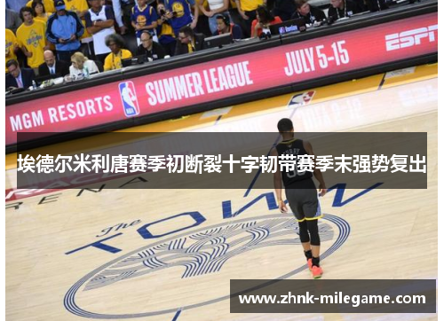 埃德尔米利唐赛季初断裂十字韧带赛季末强势复出